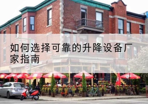 铁西电动升降机厂家-如何选择可靠的升降设备厂家指南